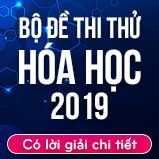 Bộ đề thi thử THPT Quốc gia năm 2019 môn Hóa học có lời giải chi tiết