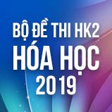 Bộ đề thi HK2 môn Hóa lớp 12 năm 2019