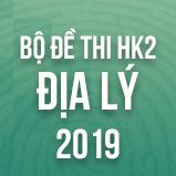Bộ đề thi HK2 môn Địa lý lớp 12 năm 2019