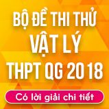 Bộ đề thi thử THPT Quốc gia năm 2018 môn Vật Lý có lời giải chi tiết