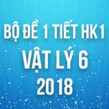 Bộ đề kiểm tra 1 tiết HK1 môn Vật lý lớp 6 năm 2018