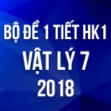 Bộ đề kiểm tra 1 tiết HK1 môn Vật lý lớp 7 năm 2018