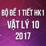 Bộ đề kiểm tra 1 tiết HK1 môn Vật lý lớp 10 năm 2017