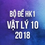 Bộ đề thi HK1 môn Vật lý lớp 10 năm 2018