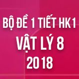Bộ đề kiểm tra 1 tiết HK1 môn Vật lý lớp 8 năm 2018
