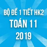 Bộ đề kiểm tra 1 tiết HK2 môn Toán lớp 11 năm 2019