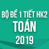 Bộ đề kiểm tra 1 tiết HK2 môn Toán lớp 12 năm 2019