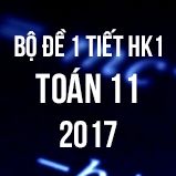 Bộ đề kiểm tra 1 tiết HK1 môn Toán lớp 11 năm 2017