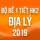 Bộ đề thi 1 tiết HK2 môn Địa lý lớp 12 năm 2019