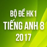 Bộ đề thi HK1 môn Tiếng Anh lớp 8 năm 2017