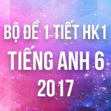 Bộ đề kiểm tra 1 tiết HK1 môn Tiếng Anh lớp 6 năm 2017