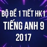 Bộ đề kiểm tra 1 tiết HK1 môn Tiếng Anh lớp 9 năm 2017