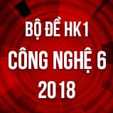Bộ đề thi HK1 môn Công Nghệ lớp 6 năm 2018