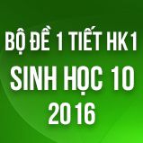 Bộ đề kiểm tra 1 tiết HK1 môn Sinh học lớp 10 năm 2016
