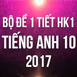 Bộ đề kiểm tra 1 tiết HK1 môn Tiếng Anh lớp 10 năm 2017