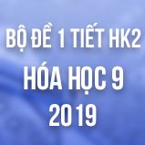 Bộ đề kiểm tra 1 tiết HK2 môn Hóa học lớp 9 năm 2019