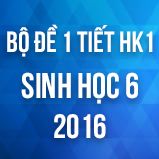Bộ đề kiểm tra 1 tiết HK1 môn Sinh học lớp 6 năm 2016