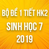 Bộ đề kiểm tra 1 tiết HK2 môn Sinh học lớp 7 năm 2019