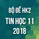 Bộ đề thi HK2 môn Tin học lớp 11 năm 2017-2018