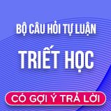 Bộ 40 câu hỏi tự luận ôn thi môn Triết học có gợi ý trả lời