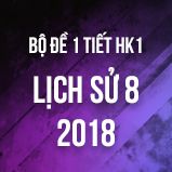 Bộ đề kiểm tra 1 tiết HK1 môn Lịch Sử 8 năm 2018-2019