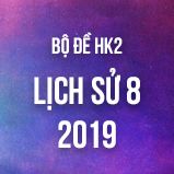 Bộ đề thi HK2 môn Lịch Sử 8 năm 2019