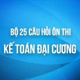 Bộ 25 câu hỏi ôn thi môn Kế toán đại cương