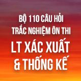 Bộ 110 câu hỏi trắc nghiệm ôn thi môn LT Xác suất & Thống kê