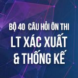 Bộ 40 câu hỏi ôn thi môn LT Xác suất & Thống kê
