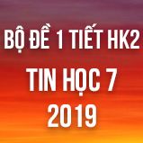 Bộ đề kiểm tra 1 tiết HK2 môn Tin học lớp 7 năm 2019