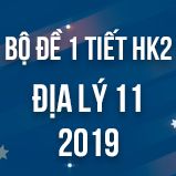 Bộ đề thi 1 tiết HK2 môn Địa lý lớp 11 năm 2019