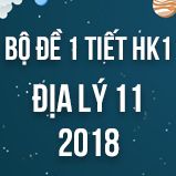 Bộ đề thi 1 tiết HK1 môn Địa lý lớp 11 năm 2018