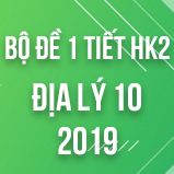 Bộ đề thi 1 tiết HK2 môn Địa lý lớp 10 năm 2019