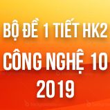 Bộ đề kiểm tra 1 tiết HK2 môn Công Nghệ lớp 10 năm 2019