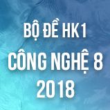Bộ đề thi HK1 môn Công Nghệ lớp 8 năm 2018