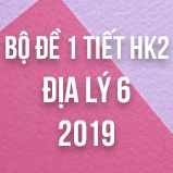 Bộ đề kiểm tra 1 tiết HK2 môn Địa lý 6 năm 2019