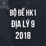Bộ đề thi HK1 môn Địa lý lớp 9 năm 2018