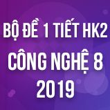 Bộ đề kiểm tra 1 tiết HK2 môn Công Nghệ lớp 8 năm 2019