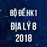 Bộ đề thi HK1 môn Địa lý  lớp 8 năm 2018