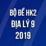 Bộ đề thi HK2 môn Địa lý lớp 9 năm 2019