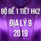 Bộ đề kiểm tra 1 tiết HK2 môn Địa lý lớp 9 năm 2019