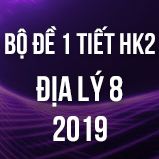 Bộ đề kiểm tra 1 tiết HK2 môn Địa lý 8 năm 2019