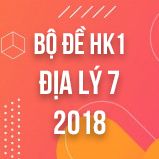 Bộ đề thi HK1 môn Địa lý lớp 7 năm 2018