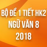 Bộ đề thi giữa HK2 môn Ngữ văn lớp 8 năm 2018