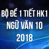 Bộ đề thi giữa HK1 môn Ngữ văn lớp 10 năm 2018
