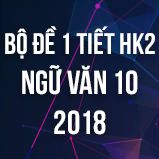 Bộ đề thi giữa HK2 môn Ngữ văn lớp 10 năm 2018