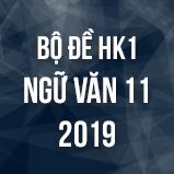 Bộ đề thi HK1 môn Ngữ văn lớp 11 năm 2019