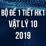 Bộ đề kiểm tra 1 tiết HK1 môn Vật lý lớp 10 năm 2019
