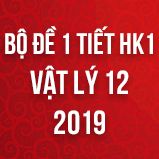 Bộ đề kiểm tra 1 tiết HK1 môn Vật lý lớp 12 năm 2019