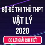 Bộ đề thi thử tốt nghiệp THPT QG 2020 môn Vật Lý có lời giải chi tiết